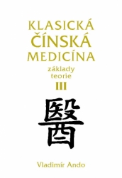 KLASICKÁ ČÍNSKÁ MEDICÍNA ZÁKLADY TEORIE III